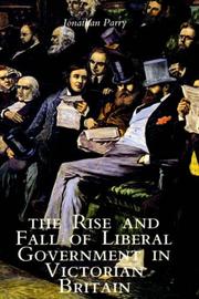 Cover of: The Rise and Fall of Liberal Government in Victorian Britain