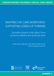 Cover of: Mapping the Care Workforce: Supporting Joined-up Thinking: Secondary Analysis of the Labour Force Survey for Childcare and Social Care Work (Understanding Children's Social Care)