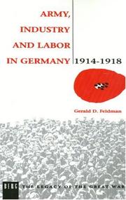 Army, Industry and Labour in Germany, 1914–1918 by Gerald D. Feldman
