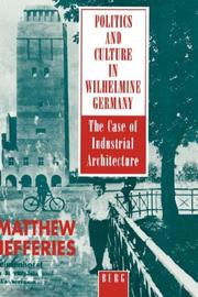 Cover of: Politics and culture in Wilhelmine Germany: the case of industrial architecture