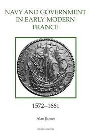 Cover of: The navy and government in early modern France, 1572-1661 by James, Alan