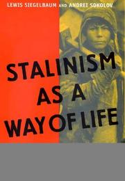 Cover of: Stalinism as a way of life by Lewis Siegelbaum and Andrei Sokolov ; documents compiled by Ludmila Kosheleva ... [et al.] ; text preparation and commentary by Lewis Siegelbaum, Andrei Sokolov, and Sergei Zhuravlev ; translated from the Russian by Thomas Hoisington and Steven Shabad.