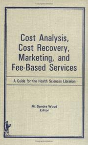 Cover of: Cost analysis, cost recovery, marketing, and fee-based services: a guide for the health sciences librarian