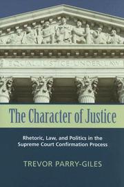 Cover of: The Character of Justice: Rhetoric, Law, And Politics in the Supreme Court Confirmation Process (Rhetoric and Public Affairs Series)