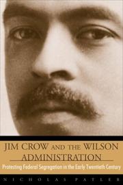 Cover of: Jim Crow and the Wilson administration: protesting federal segregation in the early twentieth century