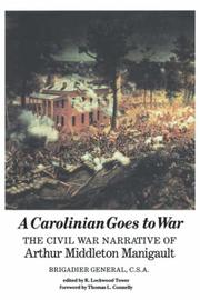 Cover of: A Carolinian Goes to War: The Civil War Narrative of Arthur Middleton Manigault, Brigadier General, C.S.A.