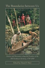 Cover of: The boundaries between us: Natives and newcomers along the frontiers of the Old Northwest Territory, 1750-1850
