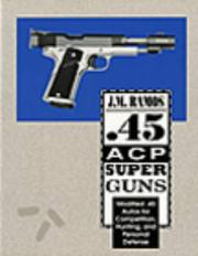 Cover of: .45 ACP super guns: modified .45 autos for competition, hunting, and personal defense