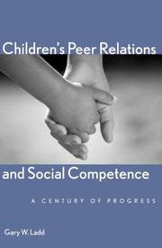Children's peer relations and social competence by Gary W. Ladd