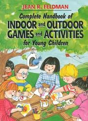 Complete handbook of indoor and outdoor games and activities for young children by Jean R. Feldman