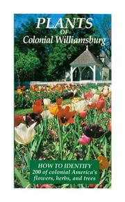 Cover of: Plants of Colonial Williamsburg: how to identify 200 of Colonial America's flowers, herbs, and trees