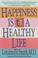 Cover of: Happiness is a healthy life