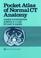 Cover of: Pocket atlas of normal CT anatomy