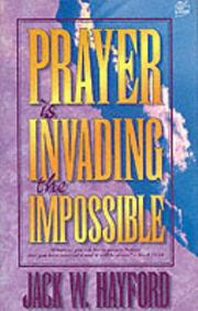 Cover of: Prayer Is Invading the Impossible by Jack W. Hayford