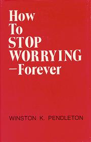 Cover of: How to Stop Worrying Forever by Winston K. Pendleton, Winston K. Pendleton