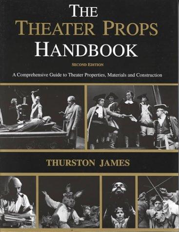 The Theatre Props Handbook by Thurston James