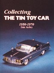 Cover of: Collecting the tin toy car, 1950-1970 by Dale Kelley