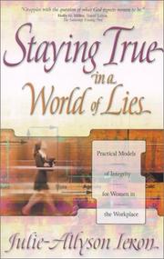 Cover of: Staying true in a world of lies: practical models of integrity for women in the workplace