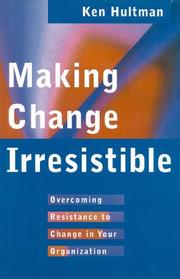 Cover of: Making change irresistible: overcoming resistance to change in your organization