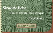 Cover of: Show Me Helen: How to Use Quilting Designs (Dear Helen)