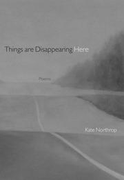 Cover of: Things Are Disappearing Here | Kate Northrop
