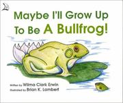 Cover of: Maybe I'll grow up to be a bullfrog! by Wilma Clark Erwin