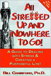 Cover of: All Stressed Up and Nowhere to Go: A Guide to Dealing with Stress & Creating a Purposeful Life