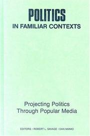 Cover of: Politics in Familiar Contexts: Projecting Politics Through Popular Media (Communication: The Human Context) by Robert L. Savage, Dan D. Nimmo, Dan Nimmo, Robert L. Savage, Dan Nimmo