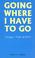 Cover of: Going where I have to go