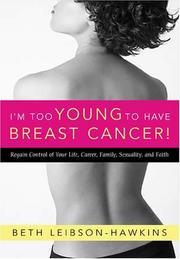 Cover of: I'm Too Young To Have Breast Cancer!: Regain Control of Your Life, Career, Family, Sexuality and Faith