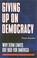 Cover of: Giving up on democracy