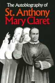 Cover of: The autobiography of St. Anthony Mary Claret: priest, missionary, archbishop, and founder of the Congregation of Missionaries, Sons of the Immaculate Heart of Mary
