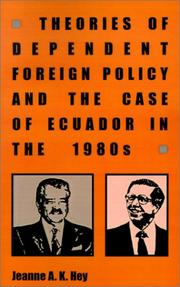 Theories of dependent foreign policy and the case of Ecuador in the 1980s by Jeanne A. K. Hey