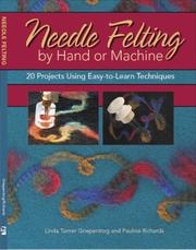 Cover of: Needle Felting by Hand or Machine: 15 Projects Using Easy-to-Learn Techniques