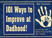 Cover of: 101 ways to improve at dadhood!: practical ways for fathers to grow up with their children