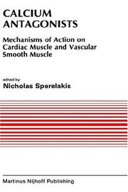 Cover of: Calcium antagonists: mechanism of action on cardiac muscle and vascular smooth muscle : from the proceedings of the Meeting of the American Section of the International Society for Heart Research (ISHR), Hilton Head, South Carolina, September 21-24, 1983
