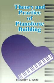 Cover of: Theory and Practice of Pianoforte Building by William B. White