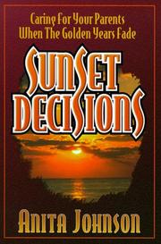 Cover of: Sunset decisions: caring for your parents when the golden years fade