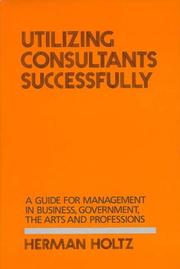 Cover of: Utilizing consultants successfully: a guide for management in business, government, the arts, and professions