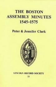 The Boston Assembly minutes, 1545-1575 by Boston (England). Assembly., Peter Clark, Jennifer Clark