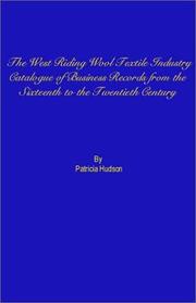 Cover of: The West Riding wool textile industry: a catalogue of business records from the sixteenth to the twentieth century