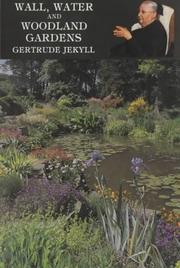 Cover of: Wall, water, and woodland gardens, including the rock garden and the heath garden
