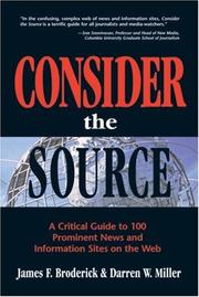 Cover of: Consider the Source; A Critical Guide to the 100 Most Prominent News and Information Sites on the Web by James F. Broderick, Darren W. Miller