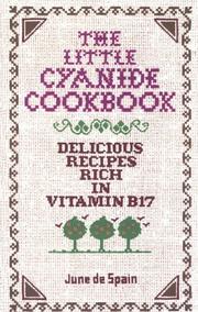 The Little Cyanide Cookbook; Delicious Recipes Rich in Vitamin B17 by June De Spain