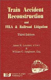 Cover of: Train accident reconstruction and FELA & railroad litigation by James R. Loumiet