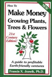 Cover of: How to Make Money Growing Plants, Trees and Flowers by PhD, Francis Jozwik