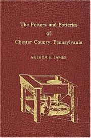 Cover of: The potters and potteries of Chester County, Pennsylvania by Arthur Edwin James