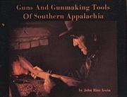 Cover of: Guns and Gunmaking Tools of Southern Appalachia by John Rice Irwin