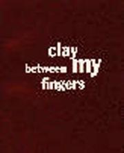 Cover of: Clay between my fingers: Millie Chen, Jamelie Hassan, Baco Ohama, Garry Williams