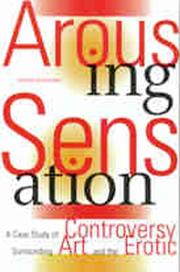 Cover of: Arousing sensation: a case study of controversy surrounding art and the erotic